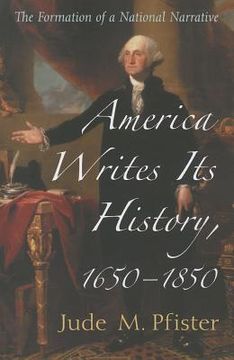 portada America Writes Its History, 1650-1850: The Formation of a National Narrative (en Inglés)