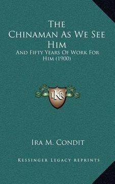 portada the chinaman as we see him: and fifty years of work for him (1900)