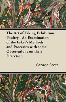portada the art of faking exhibition poultry - an examination of the faker's methods and processes with some observations on their detection