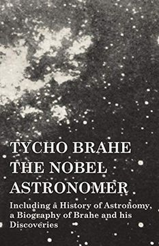portada Tycho Brahe - the Nobel Astronomer - Including a History of Astronomy, a Biography of Brahe and his Discoveries (in English)