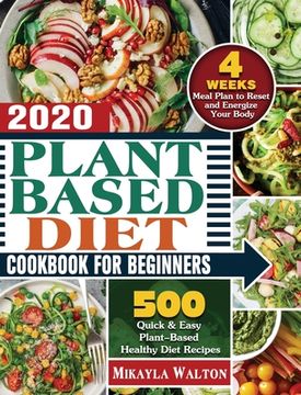 portada Plant Based Diet Cookbook for Beginners 2020: 500 Quick & Easy Plant-Based Healthy Diet Recipes with 4 Weeks Meal Plan to Reset and Energize Your Body (in English)