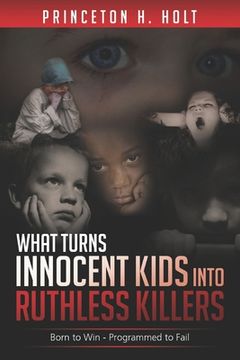 portada What Turns Innocent Kids Into Ruthless Killers: Born to Win - Programmed to Fail (en Inglés)