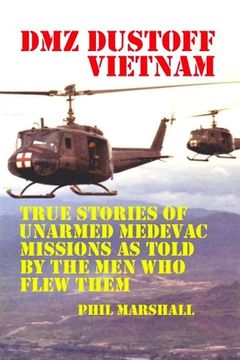 portada DMZ DUSTOFF Vietnam: True Stories Of Unarmed Medevac Missions As Told By The Men Who Flew Them (en Inglés)