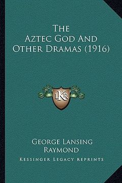 portada the aztec god and other dramas (1916) the aztec god and other dramas (1916) (en Inglés)