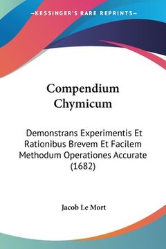 portada Compendium Chymicum: Demonstrans Experimentis Et Rationibus Brevem Et Facilem Methodum Operationes Accurate (1682) (in Latin)