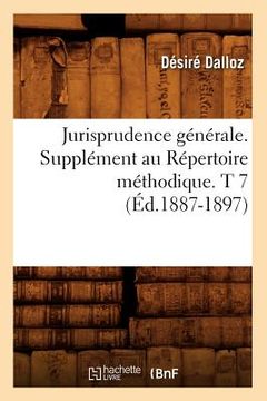 portada Jurisprudence Générale. Supplément Au Répertoire Méthodique. T 7 (Éd.1887-1897) (in French)