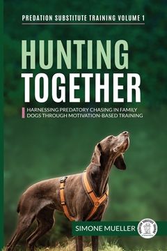 portada Hunting Together: Harnessing Predatory Chasing in Family Dogs through Motivation-Based Training