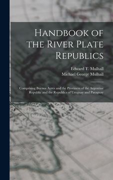 portada Handbook of the River Plate Republics: Comprising Buenos Ayres and the Provinces of the Argentine Republic and the Republics of Uruguay and Paraguay