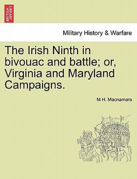 portada the irish ninth in bivouac and battle; or, virginia and maryland campaigns. (en Inglés)
