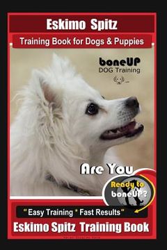 portada Eskimo Spitz Dog Training Book for Dogs & Puppies By BoneUP DOG Training: Are You Ready to Bone Up? Easy Training * Fast Results Eskimo Spitz Training (en Inglés)