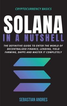 portada Solana in a Nutshell: The definitive guide to enter the world of decentralized finance, Lending, Yield Farming, Dapps and master it complete (en Inglés)