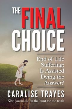 portada The Final Choice: End of Life Suffering: Is Assisted Dying the Answer? (en Inglés)