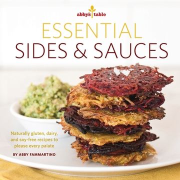 portada Abby's Table Essential Sauces + Sides: Naturally gluten, dairy, and soy-free recipes to please every palate. (en Inglés)