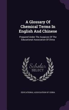 portada A Glossary Of Chemical Terms In English And Chinese: Prepared Under The Auspices Of The Educational Association Of China