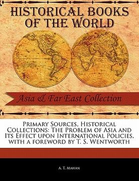 portada primary sources, historical collections: the problem of asia and its effect upon international policies, with a foreword by t. s. wentworth