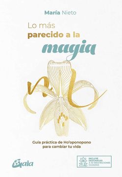 portada Lo más Parecido a la Magia: Guía Práctica de Ho'oponopono Para Cambiar tu Vida (in Spanish)