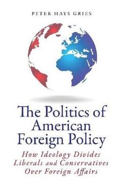 portada The Politics of American Foreign Policy: How Ideology Divides Liberals and Conservatives Over Foreign Affairs (in English)