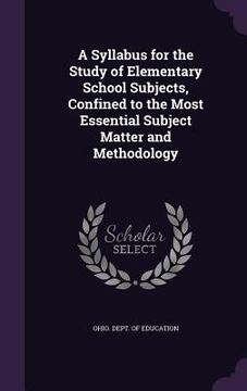 portada A Syllabus for the Study of Elementary School Subjects, Confined to the Most Essential Subject Matter and Methodology