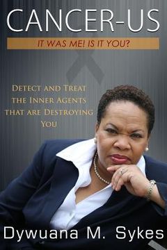 portada Cancer-Us: It was me. Is it you?: Detect and Treat the Inner Agents that are Destroying You (in English)