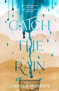 portada Catch the Rain: Soul Restoration for the Dry and Weary Christian (en Inglés)
