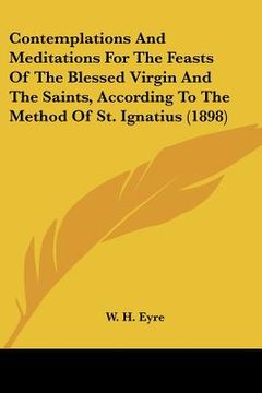 portada contemplations and meditations for the feasts of the blessed virgin and the saints, according to the method of st. ignatius (1898)