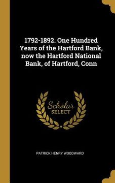 portada 1792-1892. One Hundred Years of the Hartford Bank, now the Hartford National Bank, of Hartford, Conn (in English)