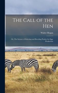 portada The Call of the hen; or, The Science of Selecting and Breeding Poultry for Egg-production (en Inglés)