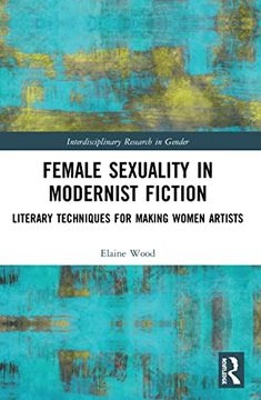 portada Female Sexuality in Modernist Fiction: Literary Techniques for Making Women Artists (Interdisciplinary Research in Gender) (en Inglés)