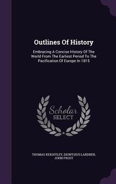 portada Outlines Of History: Embracing A Concise History Of The World From The Earliest Period To The Pacification Of Europe In 1815