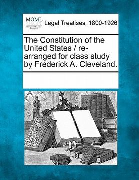 portada the constitution of the united states / re-arranged for class study by frederick a. cleveland.
