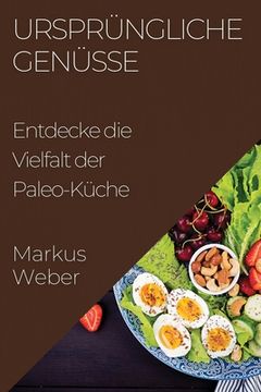 portada Ursprüngliche Genüsse: Entdecke die Vielfalt der Paleo-Küche (en Alemán)