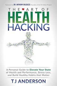 portada The art of Health Hacking: A Personal Guide to Elevate Your State of Health and Performance, Stress Less, and Build Healthy Habits That Matter (en Inglés)