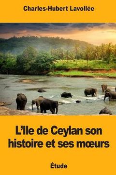 portada L'Ile de Ceylan son histoire et ses moeurs (en Francés)