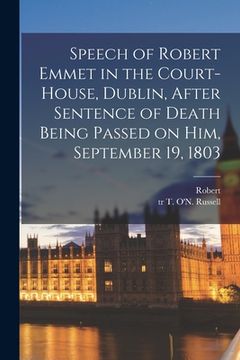 portada Speech of Robert Emmet in the Court-house, Dublin, After Sentence of Death Being Passed on Him, September 19, 1803