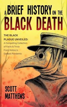 portada A Brief History on the Black Death - the Black Plague Unveiled: A Compelling Collection of Facts & Trivia From History's Darkest Pandemic