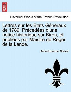 portada Lettres Sur Les Etats Generaux de 1789. Precedees D'Une Notice Historique Sur Biron, Et Publiees Par Maistre de Roger de La Lande. (en Francés)