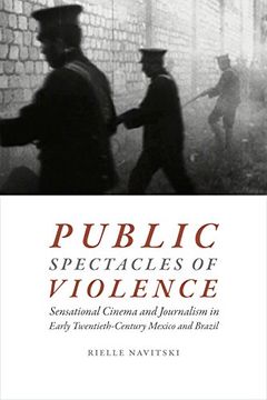 portada Public Spectacles of Violence: Sensational Cinema and Journalism in Early Twentieth-Century Mexico and Brazil