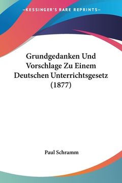 portada Grundgedanken Und Vorschlage Zu Einem Deutschen Unterrichtsgesetz (1877) (en Alemán)