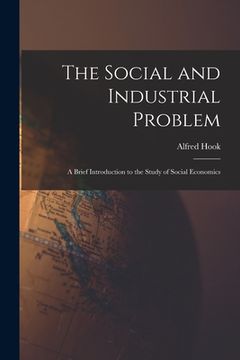 portada The Social and Industrial Problem: a Brief Introduction to the Study of Social Economics (en Inglés)