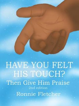 portada Have You Felt His Touch?: Then Give Him Praise 2nd Edition (in English)