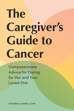 portada The Caregiver'S Guide to Cancer: Compassionate Advice for Caring for you and Your Loved one (en Inglés)