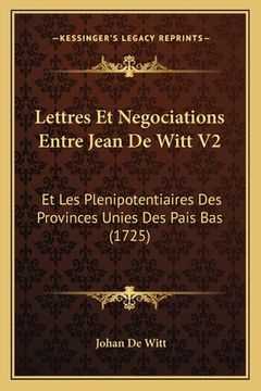 portada Lettres Et Negociations Entre Jean De Witt V2: Et Les Plenipotentiaires Des Provinces Unies Des Pais Bas (1725) (en Francés)