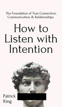 portada How to Listen with Intention: The Foundation of True Connection, Communication, and Relationships: The Foundation of True Connection, Communication, (in English)