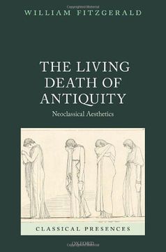 portada The Living Death of Antiquity: Neoclassical Aesthetics (Classical Presences) (en Inglés)