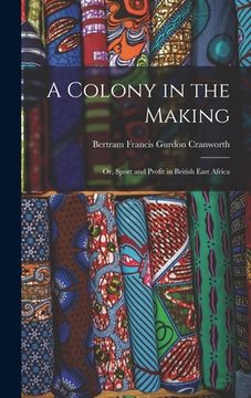portada A Colony in the Making; or, Sport and Profit in British East Africa (en Inglés)