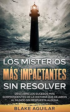 portada Los Misterios más Impactantes sin Resolver: Descubre los Sucesos más Sorprendentes de la Historia que Dejaron al Mundo sin Respuesta Alguna