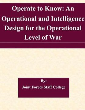 portada Operate to Know: An Operational and Intelligence Design for the Operational Level of War (in English)