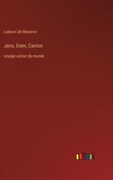 portada Java, Siam, Canton: voyage autour du monde (en Francés)