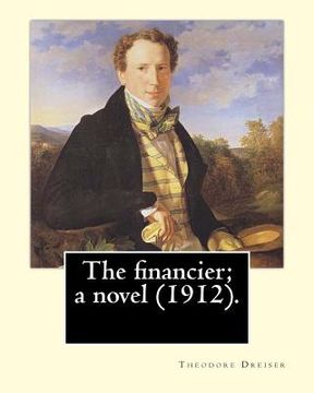 portada The financier; a novel (1912). By: Theodore Dreiser: Published in 1912, The Financier, a novel by Theodore Dreiser, is the first volume of the Trilogy (en Inglés)