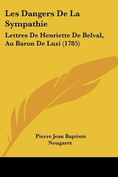 portada les dangers de la sympathie: lettres de henriette de belval, au baron de luzi (1785)